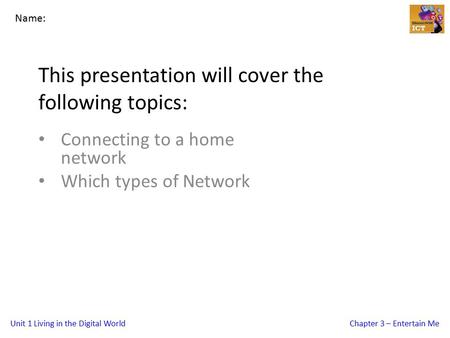 Unit 1 Living in the Digital WorldChapter 3 – Entertain Me This presentation will cover the following topics: Connecting to a home network Which types.