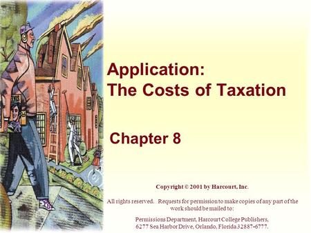 Application: The Costs of Taxation Chapter 8 Copyright © 2001 by Harcourt, Inc. All rights reserved. Requests for permission to make copies of any part.