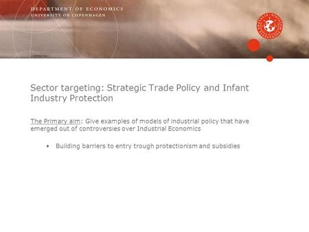 Sector targeting: Strategic Trade Policy and Infant Industry Protection The Primary aim: Give examples of models of industrial policy that have emerged.