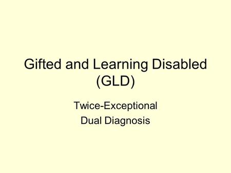 Gifted and Learning Disabled (GLD) Twice-Exceptional Dual Diagnosis.