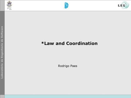 *Law and Coordination Rodrigo Paes. © LES/PUC-Rio Agenda Integration Coordination BPEL example Birth *Law and Coordination Further Steps.