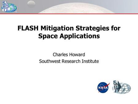 FLASH Mitigation Strategies for Space Applications Charles Howard Southwest Research Institute.