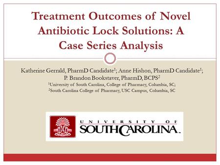 Katherine Gerrald, PharmD Candidate 1 ; Anne Hishon, PharmD Candidate 1 ; P. Brandon Bookstaver, PharmD, BCPS 2 1 University of South Carolina, College.