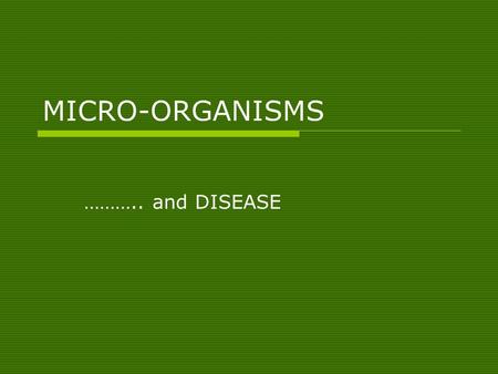 MICRO-ORGANISMS ……….. and DISEASE. DISEASE IN HUMANS  Types of disease can be categorised in many different ways.  Looking at CAUSE of disease the three.