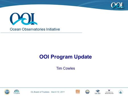 OL Board of Trustees March 10, 2011 Ocean Observatories Initiative OOI Program Update Tim Cowles.