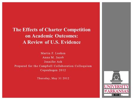 Martin F. Lueken Anna M. Jacob Jennifer Ash Prepared for the Campbell Collaboration Colloquium Copenhagen 2012 Thursday, May 31 2012 The Effects of Charter.