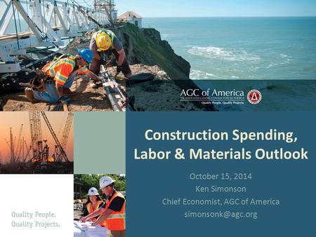 Construction Spending, Labor & Materials Outlook October 15, 2014 Ken Simonson Chief Economist, AGC of America