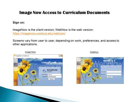 Sign on: ImageNow is the client version; WebNow is the web version: https://imagenow.uwstout.edu/webnow/ https://imagenow.uwstout.edu/webnow/ Screens vary.
