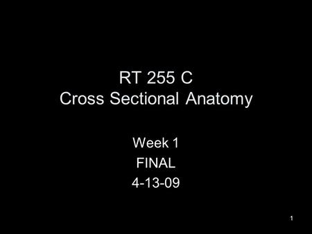 1 RT 255 C Cross Sectional Anatomy Week 1 FINAL 4-13-09.