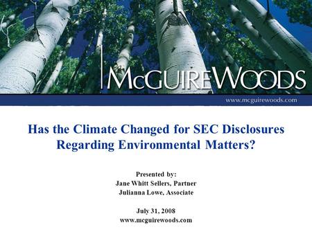 Has the Climate Changed for SEC Disclosures Regarding Environmental Matters? Presented by: Jane Whitt Sellers, Partner Julianna Lowe, Associate July 31,