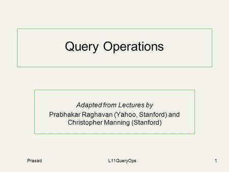 PrasadL11QueryOps1 Query Operations Adapted from Lectures by Prabhakar Raghavan (Yahoo, Stanford) and Christopher Manning (Stanford)