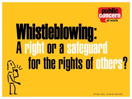 © PCaW 2012 - 00 44 20 7404 6609. PCaW is an independent charity, founded in 1993. We provide: free confidential advice to people concerned about wrongdoing.