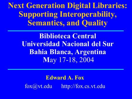 Next Generation Digital Libraries: Supporting Interoperability, Semantics, and Quality Biblioteca Central Universidad Nacional del Sur Bahia Blanca, Argentina.