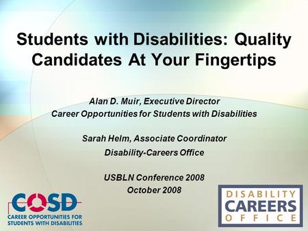 Students with Disabilities: Quality Candidates At Your Fingertips Alan D. Muir, Executive Director Career Opportunities for Students with Disabilities.