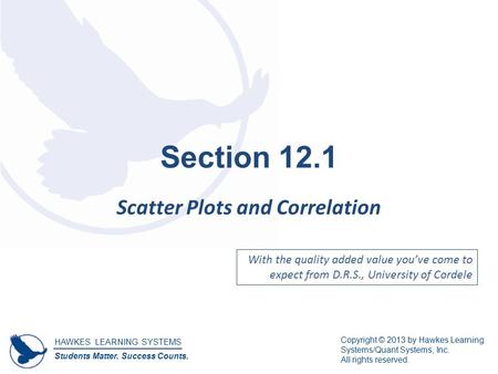 HAWKES LEARNING SYSTEMS Students Matter. Success Counts. Copyright © 2013 by Hawkes Learning Systems/Quant Systems, Inc. All rights reserved. Section 12.1.