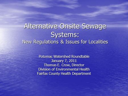 Alternative Onsite Sewage Systems: New Regulations & Issues for Localities Potomac Watershed Roundtable January 7, 2011 Thomas E. Crow, Director Division.