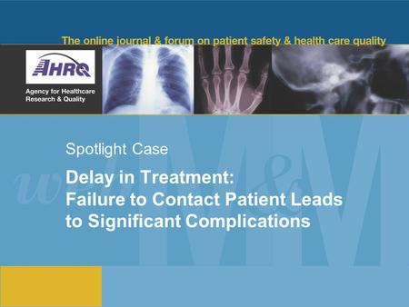 Spotlight Case Delay in Treatment: Failure to Contact Patient Leads to Significant Complications.