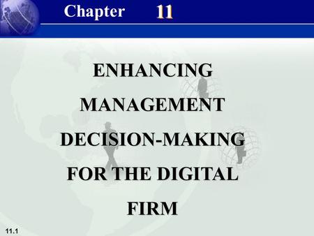 11.1 11 ENHANCINGMANAGEMENTDECISION-MAKING FOR THE DIGITAL FIRM Chapter.