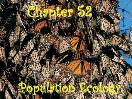 Chapter 52 Population Ecology. Population ecology is the study of the fluctuations in population size and composition and their ecological causes A population.