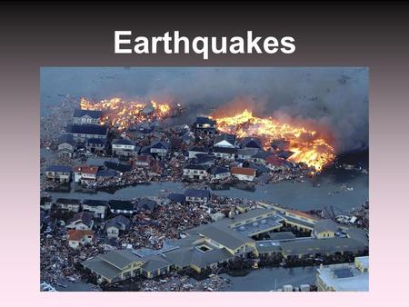 Earthquakes.