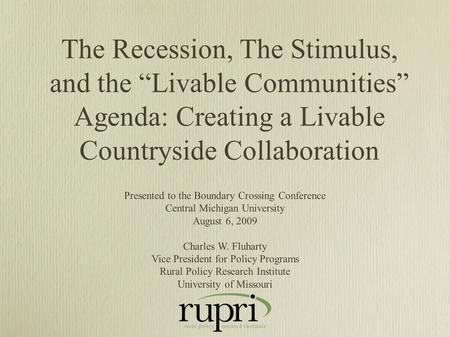 The Recession, The Stimulus, and the “Livable Communities” Agenda: Creating a Livable Countryside Collaboration Presented to the Boundary Crossing Conference.