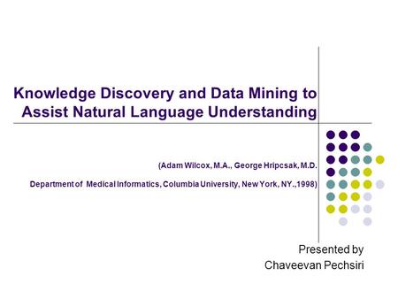 Knowledge Discovery and Data Mining to Assist Natural Language Understanding (Adam Wilcox, M.A., George Hripcsak, M.D. Department of Medical Informatics,