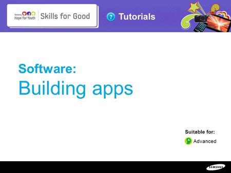 Copyright ©: 1995-2011 SAMSUNG & Samsung Hope for Youth. All rights reserved Tutorials Software: Building apps Suitable for: Advanced.