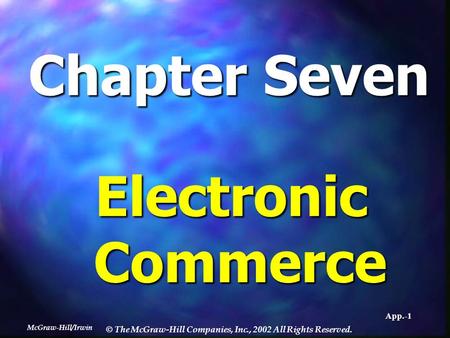 McGraw-Hill/Irwin © The McGraw-Hill Companies, Inc., 2002 All Rights Reserved. App.-1 Chapter Seven ElectronicCommerce.