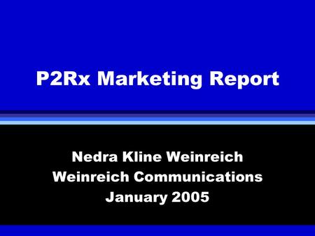 P2Rx Marketing Report Nedra Kline Weinreich Weinreich Communications January 2005.