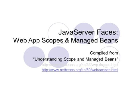 JavaServer Faces: Web App Scopes & Managed Beans Compiled from “Understanding Scope and Managed Beans”