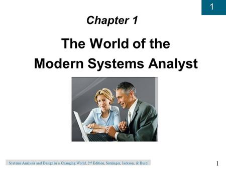 1 1 Systems Analysis and Design in a Changing World, 2 nd Edition, Satzinger, Jackson, & Burd Chapter 1 The World of the Modern Systems Analyst.