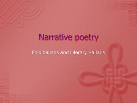 Folk ballads and Literary Ballads.  Narrative poetry is different than lyric poetry.  List three characteristics of lyric poetry:  1.  2.  3.