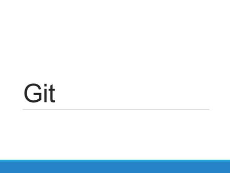 Git. What’s Git? A British swear A Distributed Version Control System Developed in 2005 by Linus Torvalds for use on the Linux Kernel Git Logo by Jason.