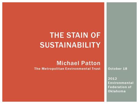 October 18 2012 Environmental Federation of Oklahoma THE STAIN OF SUSTAINABILITY Michael Patton The Metropolitan Environmental Trust.