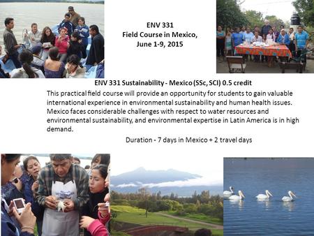 ENV 331 Sustainability - Mexico (SSc, SCI) 0.5 credit This practical ﬁeld course will provide an opportunity for students to gain valuable international.