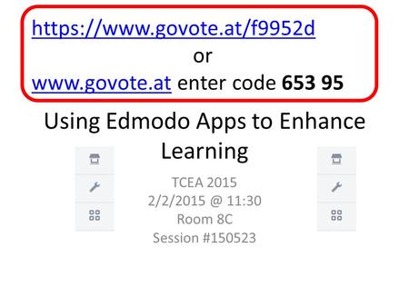 Using Edmodo Apps to Enhance Learning TCEA 2015 11:30 Room 8C Session #150523 https://www.govote.at/f9952d or  enter.