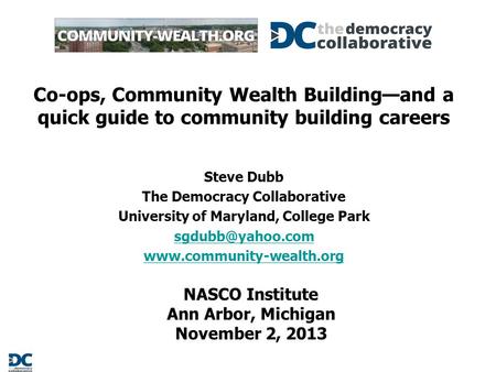 Co-ops, Community Wealth Building—and a quick guide to community building careers Steve Dubb The Democracy Collaborative University of Maryland, College.