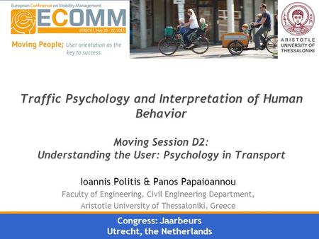 Traffic Psychology and Interpretation of Human Behavior Moving Session D2: Understanding the User: Psychology in Transport Ioannis Politis & Panos Papaioannou.