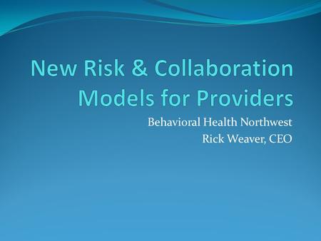 Behavioral Health Northwest Rick Weaver, CEO. Some Background Behavioral Health Northwest A WA State not for profit corporation and 501(3) 2 organizational.