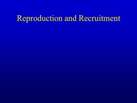 Reproduction and Recruitment. Reproduction Sexual –Hermaphroditism (simultaneous) (inverts) –Dioecious (mammals, fish, inverts) –External fertilization.