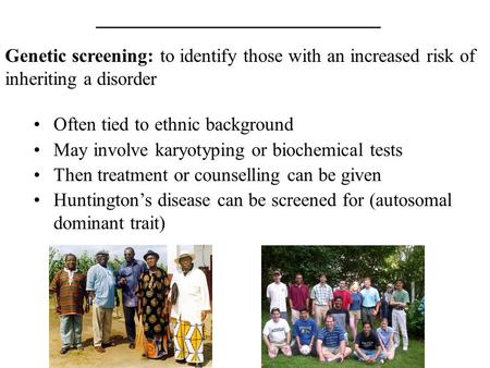 __________________________ Genetic screening: to identify those with an increased risk of inheriting a disorder Often tied to ethnic background May involve.