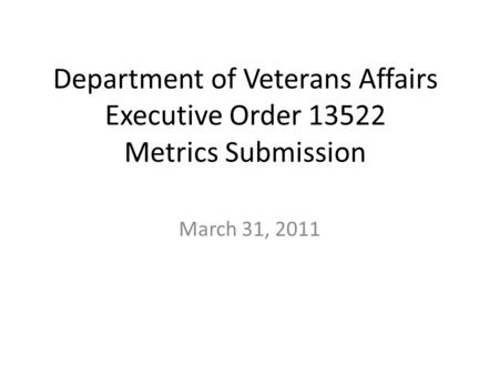 Department of Veterans Affairs Executive Order 13522 Metrics Submission March 31, 2011.