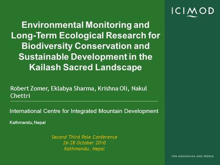 International Centre for Integrated Mountain Development Kathmandu, Nepal Environmental Monitoring and Long-Term Ecological Research for Biodiversity Conservation.