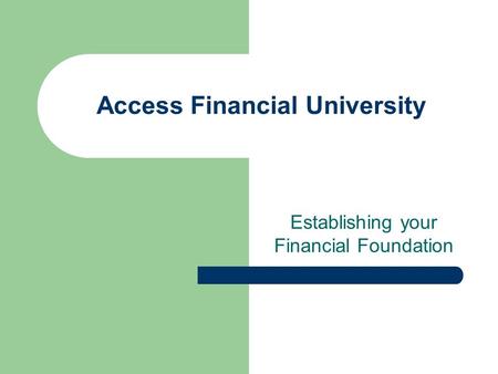 Access Financial University Establishing your Financial Foundation.