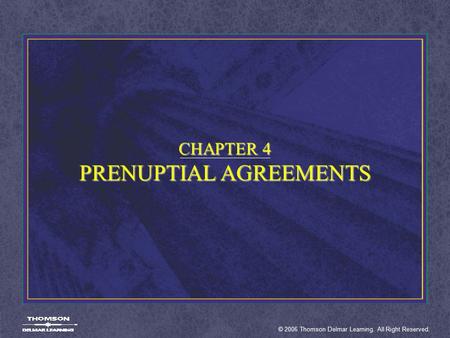 © 2006 Thomson Delmar Learning. All Right Reserved. CHAPTER 4 PRENUPTIAL AGREEMENTS.