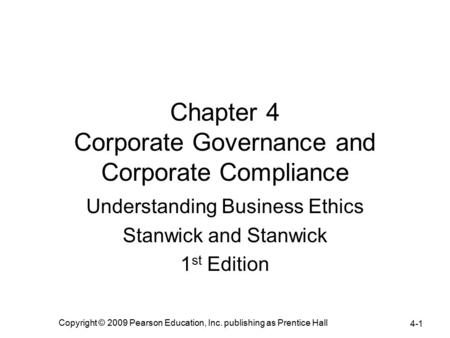 Copyright © 2009 Pearson Education, Inc. publishing as Prentice Hall 4-1 Chapter 4 Corporate Governance and Corporate Compliance Understanding Business.