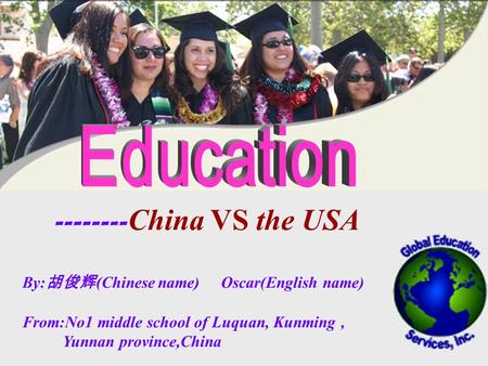 -------- China VS the USA By: 胡俊辉 (Chinese name) Oscar(English name) From:No1 middle school of Luquan, Kunming, Yunnan province,China.