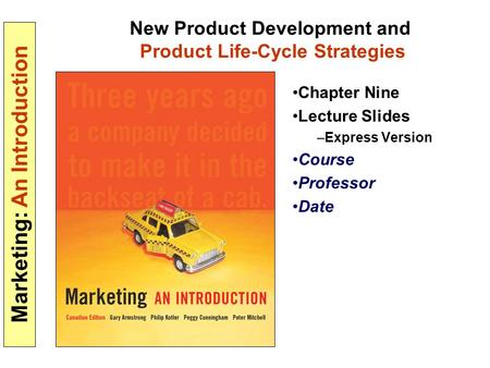 Marketing: An Introduction New Product Development and Product Life-Cycle Strategies Chapter Nine Lecture Slides –Express Version Course Professor Date.