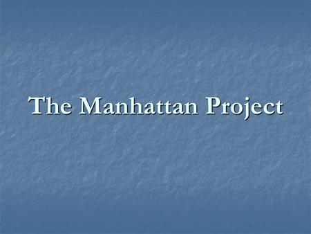 The Manhattan Project. How it Began Started by FDR in 1939 in response to Germany’s nuclear arms production (Einstein’s letter). Started by FDR in 1939.