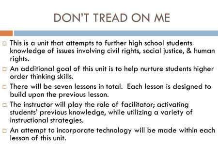 DON’T TREAD ON ME  This is a unit that attempts to further high school students knowledge of issues involving civil rights, social justice, & human rights.